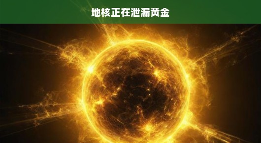 地核黄金泄漏危机，黄金资源匮乏，紧急探索迫在眉睫！