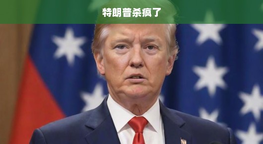 特朗普掀起全球风暴，疯狂举动引发狂潮汹涌！全球瞩目，局势紧张至极。