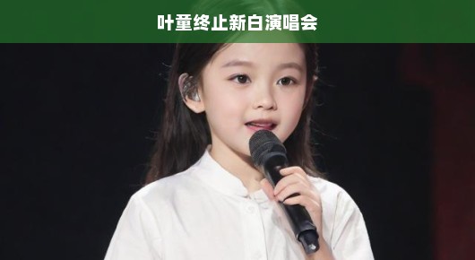 叶童突然宣布终止新白娘子传奇演唱会，决定令人震惊，深感遗憾！急呼粉丝关注！