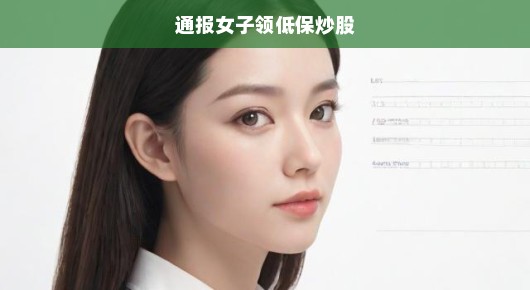 女子领低保却炒股引发关注，事件背后真相与反思迫在眉睫！