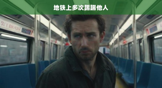 地铁暴力行为频发，踢踹他人必须严厉制止，维护公共交通秩序！
