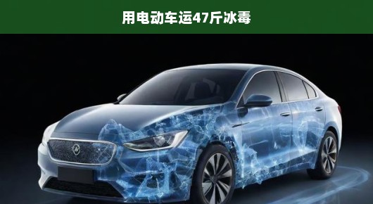 电动车暗藏惊天毒品案揭秘，47斤冰毒隐匿运输被曝光！