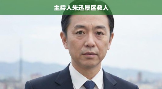 朱迅主持紧急救援行动，景区危机刻不容缓，迅速响应拯救生命！
