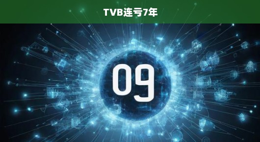 TVB连亏七年，面临严峻挑战，变革紧迫，刻不容缓！