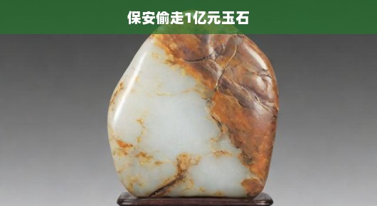 震惊！保安竟然偷走价值亿元的玉石，令人难以置信！
