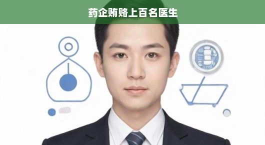 药企贿赂医生上百人，行业腐败毒瘤必须立即铲除！刻不容缓！