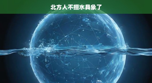 北方人不擅水吗？揭秘对水的误解，挑战刻板印象！真相究竟如何？