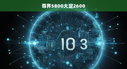 急呼！尊界S800大定2600，引领科技与商业革新浪潮，开启未来新纪元！