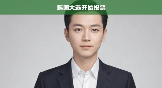 韩国大选投票启动，民众期待决定未来走向！国家命运悬于一线，期待新领袖引领新篇章！