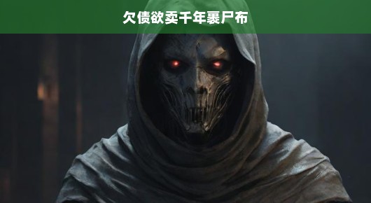 急售千年裹尸布！欠债困境逼人催债，生死攸关之际求速卖！