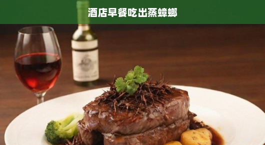 酒店早餐惊现卫生危机！蒸蟑螂横行，卫生问题亟待解决，顾客安全刻不容缓！