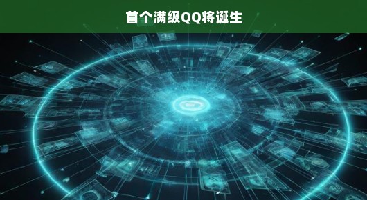首个满级QQ震撼降临！历史性时刻，急待见证！