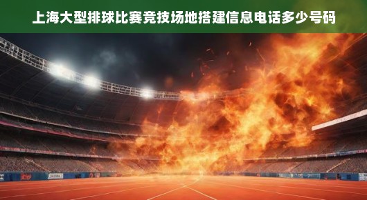 紧急咨询上海排球大赛场地搭建信息热线，搭建竞技舞台，火速联系！