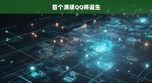 首个满级QQ震撼降临！历史性时刻，急待见证！