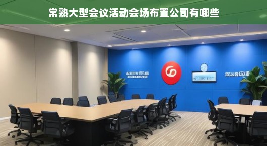常熟会议室租赁与大型会议活动会场布置公司概览