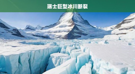 瑞士冰川巨型断裂警示，自然界警钟急鸣，全球气候危机迫在眉睫！