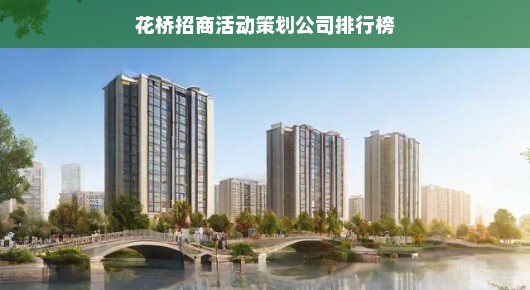 花桥招商活动策划公司排行榜第一：花桥招商活动策划公司实力榜